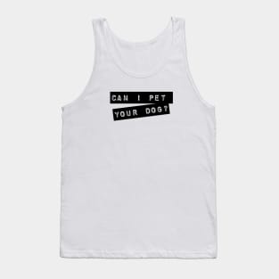 Can I pet your dog? Tank Top